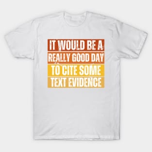 It Would Be A Really Good Day To Cite Some Text Evidence T-Shirt